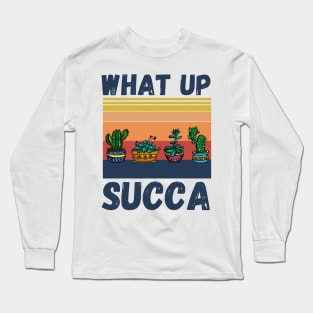 What Up Succa? Funny Succulent Cactus Long Sleeve T-Shirt